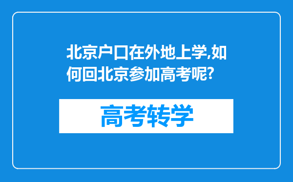 北京户口在外地上学,如何回北京参加高考呢?