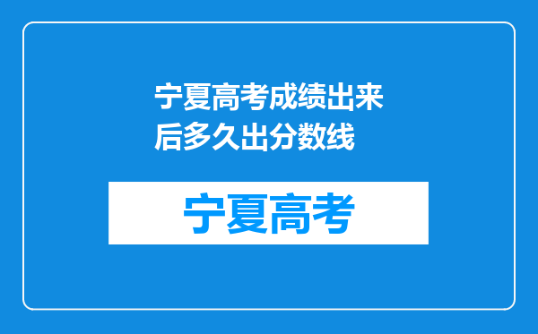 宁夏高考成绩出来后多久出分数线