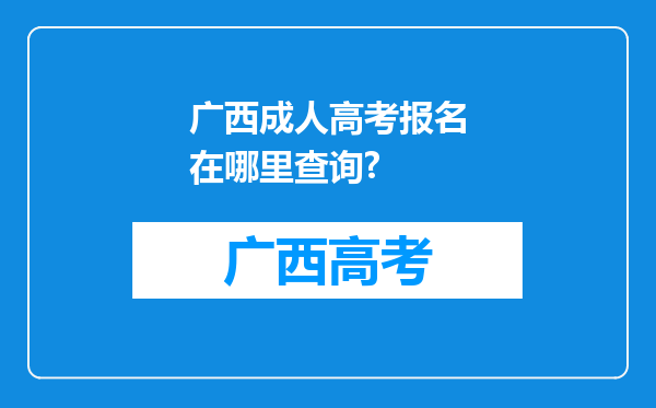 广西成人高考报名在哪里查询?