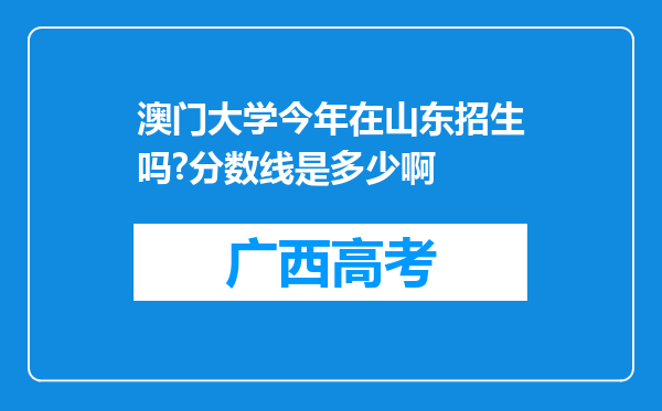 澳门大学今年在山东招生吗?分数线是多少啊