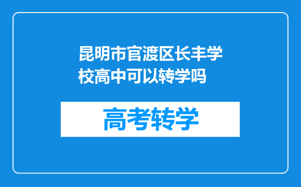 昆明市官渡区长丰学校高中可以转学吗