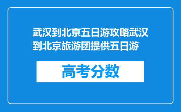 武汉到北京五日游攻略武汉到北京旅游团提供五日游