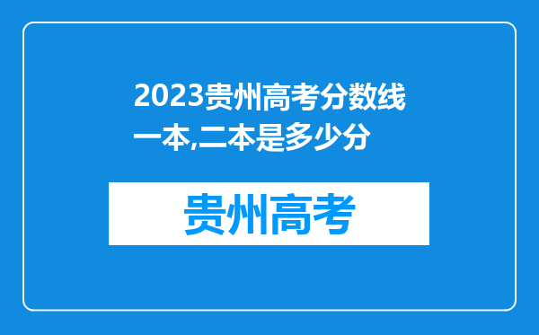 2023贵州高考分数线一本,二本是多少分