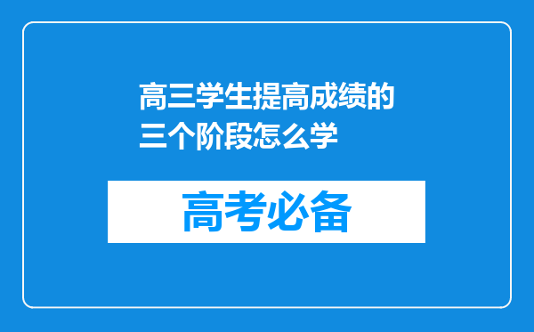 高三学生提高成绩的三个阶段怎么学