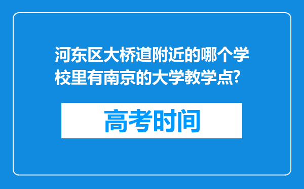 河东区大桥道附近的哪个学校里有南京的大学教学点?