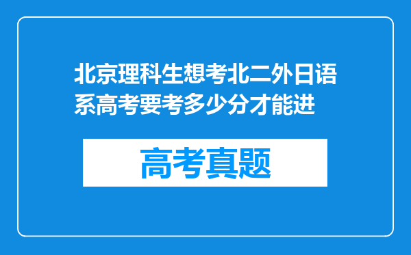 北京理科生想考北二外日语系高考要考多少分才能进