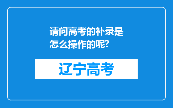 请问高考的补录是怎么操作的呢?