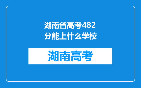 湖南省高考482分能上什么学校