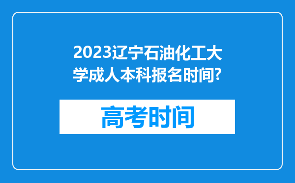 2023辽宁石油化工大学成人本科报名时间?