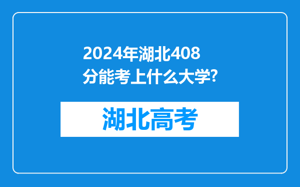 2024年湖北408分能考上什么大学?