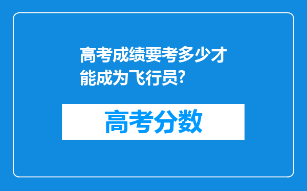 高考成绩要考多少才能成为飞行员?