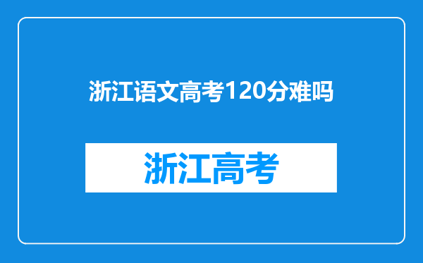 浙江语文高考120分难吗