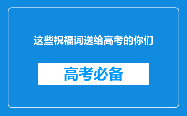 这些祝福词送给高考的你们