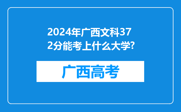 2024年广西文科372分能考上什么大学?