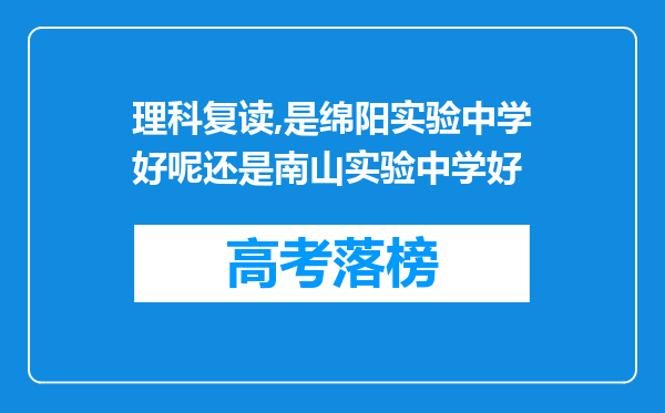 理科复读,是绵阳实验中学好呢还是南山实验中学好