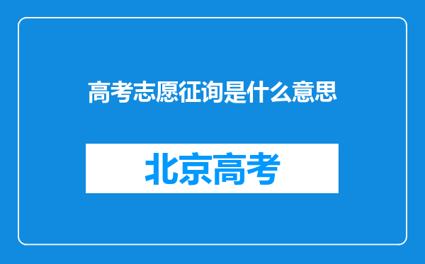 高考志愿征询是什么意思