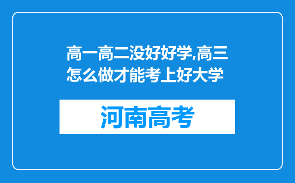 高一高二没好好学,高三怎么做才能考上好大学