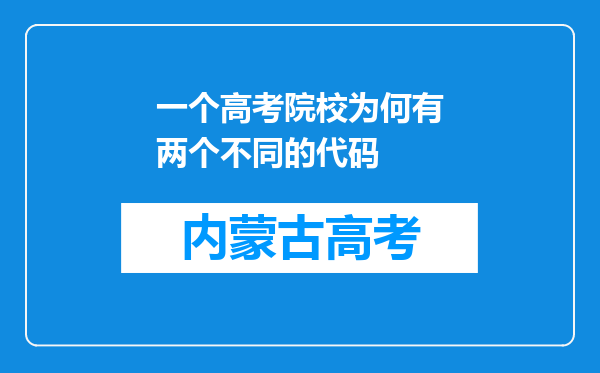 一个高考院校为何有两个不同的代码