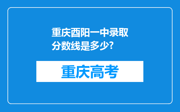 重庆酉阳一中录取分数线是多少?