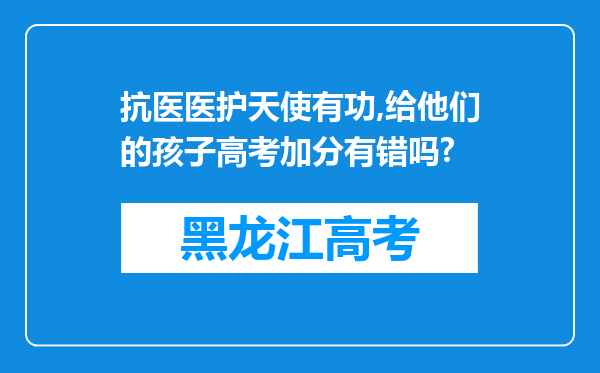 抗医医护天使有功,给他们的孩子高考加分有错吗?