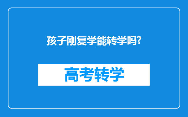 孩子刚复学能转学吗?