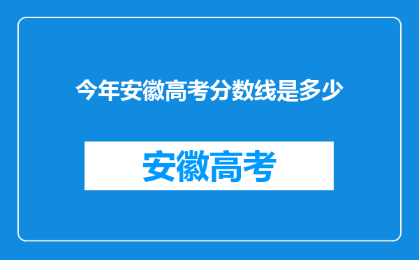 今年安徽高考分数线是多少