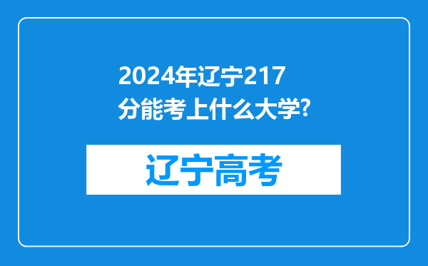 2024年辽宁217分能考上什么大学?