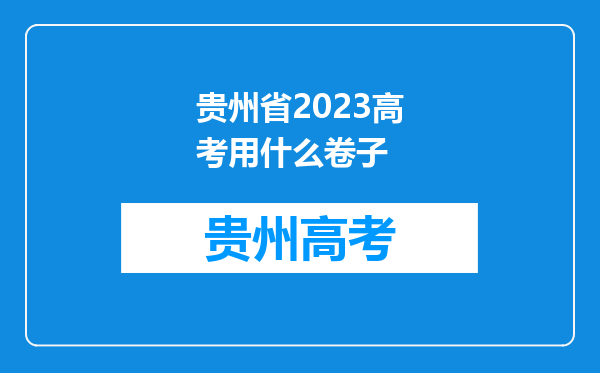 贵州省2023高考用什么卷子