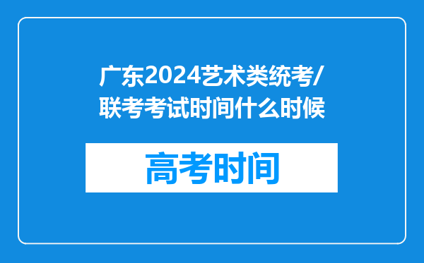 广东2024艺术类统考/联考考试时间什么时候