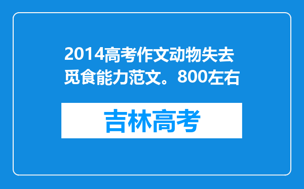 2014高考作文动物失去觅食能力范文。800左右