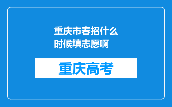 重庆市春招什么时候填志愿啊