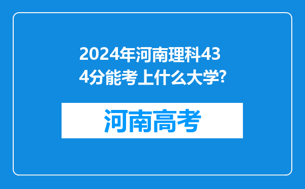 2024年河南理科434分能考上什么大学?