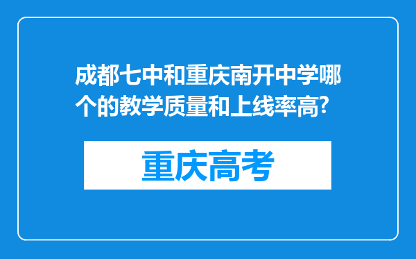 成都七中和重庆南开中学哪个的教学质量和上线率高?