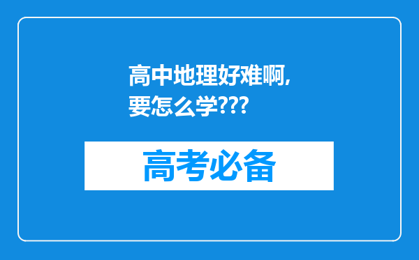 高中地理好难啊,要怎么学???