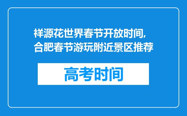 祥源花世界春节开放时间,合肥春节游玩附近景区推荐