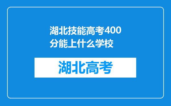 湖北技能高考400分能上什么学校