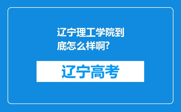 辽宁理工学院到底怎么样啊?