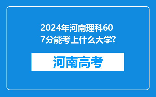 2024年河南理科607分能考上什么大学?