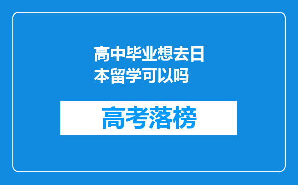 高中毕业想去日本留学可以吗