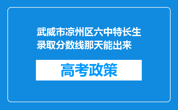 武威市凉州区六中特长生录取分数线那天能出来