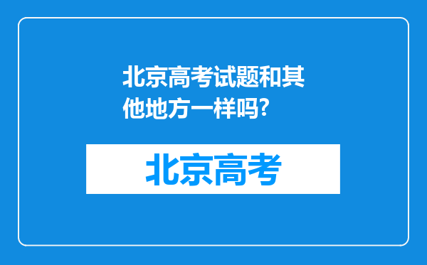 北京高考试题和其他地方一样吗?