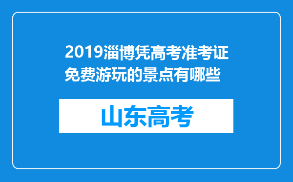 2019淄博凭高考准考证免费游玩的景点有哪些