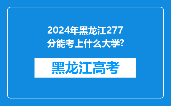 2024年黑龙江277分能考上什么大学?