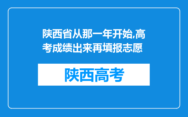 陕西省从那一年开始,高考成绩出来再填报志愿