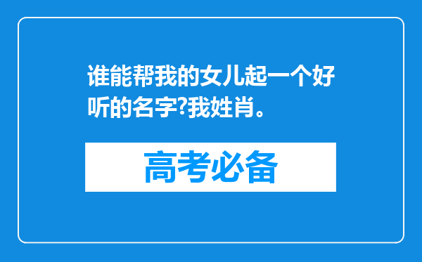 谁能帮我的女儿起一个好听的名字?我姓肖。