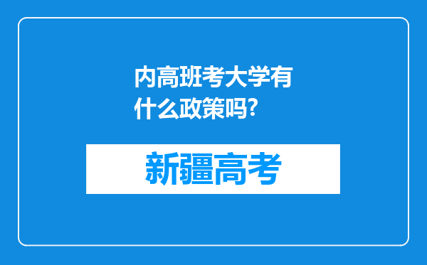 内高班考大学有什么政策吗?