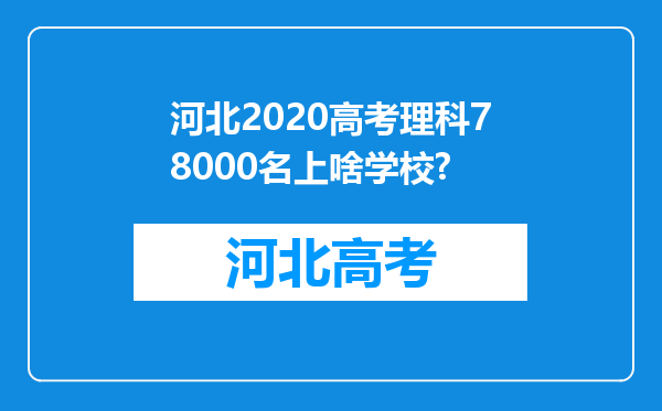 河北2020高考理科78000名上啥学校?