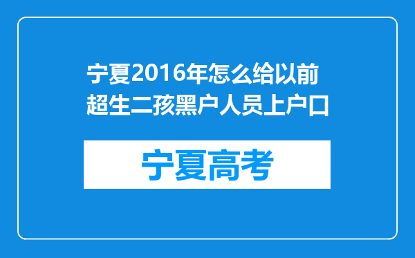 宁夏2016年怎么给以前超生二孩黑户人员上户口