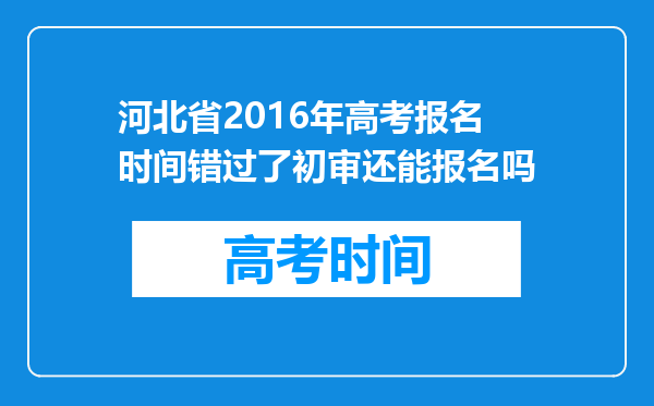 河北省2016年高考报名时间错过了初审还能报名吗