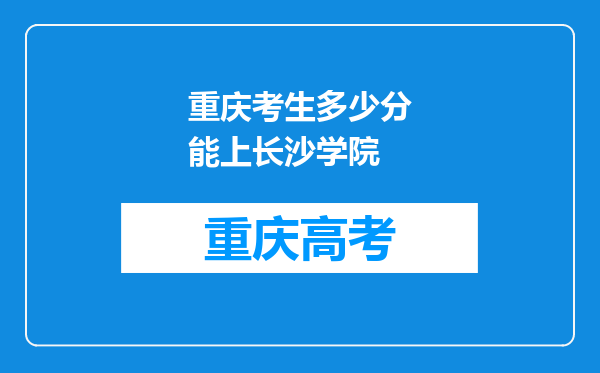 重庆考生多少分能上长沙学院